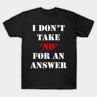 I don't take No for an answer T-Shirt